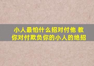 小人最怕什么招对付他 教你对付欺负你的小人的绝招